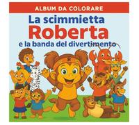 La Scimmietta Roberta e la banda del divertimento: 50 pagine da colorare dedicate a giochi senza tecnologia....