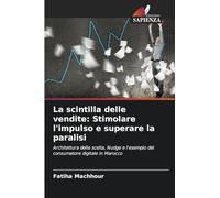 La scintilla delle vendite: Stimolare l'impulso e superare la paralisi: Architettura della scelta, Nudge e l'esempio del consumatore digitale in Marocco