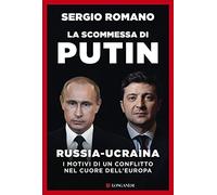La scommessa di Putin. Russia-Ucraina, i motivi di un conflitto nel cuore dell'Europa