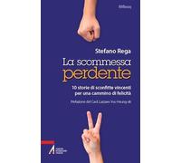 La scommessa perdente. 10 storie di sconfitte vincenti per un cammino di felicità