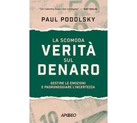 La scomoda verità sul denaro. Gestire le emozioni e padroneggiare l'incertezza
