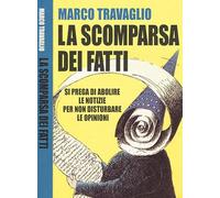 La scomparsa dei fatti. Si prega di abolire le notizie per non disturbare le opinioni.