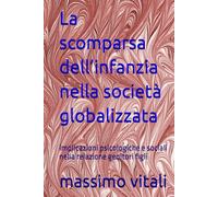 La scomparsa dell’infanzia nella società globalizzata: implicazioni psicologiche e sociali nella relazione genitori figli