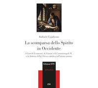 La scomparsa dello spirito in Occidente. I Concili Ecumenici di Vienne e di Costantinopoli IV e la dottrina della Chiesa cattolica sull'anima umana