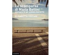 La scomparsa di Maria Bettini. Cronaca di un giorno perfetto