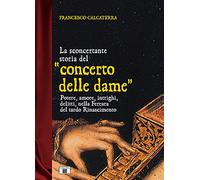 La sconcertante storia del «concerto delle dame». Potere, amore, intrighi,...