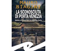 Libri Mauro Biagini - La Sconosciuta Di Porta Venezia. Delitti E Misteri Per La