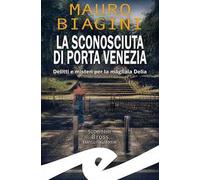 La sconosciuta di Porta Venezia. Delitti e misteri per la magliaia Delia