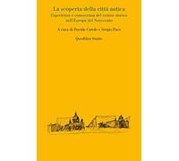 La scoperta della città antica. Esperienza e conoscenza del centro storico nell'Europa del Novecento