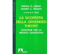 La scoperta della grounded theory. Strategie per la ricerca qualitativa - ...