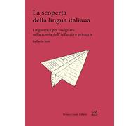 La scoperta della lingua italiana. Linguistica per insegnare nella scuola dell'infanzia e primaria