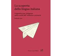 La scoperta della lingua italiana. Linguistica per insegnare nella scuola dell'infanzia e primaria