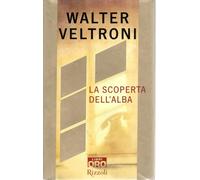 La scoperta dell'alba Walter Veltroni Rizzoli 2007