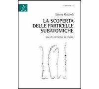 La scoperta delle particelle subatomiche. Dall'elettrone al pione