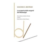 Libri Beltrami Giacomo C. - La Scoperta Delle Sorgenti Del Mississippi. Nuova Ed