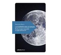 La scoperta dello spazio. Piccole avventure impossibili ai confini dell’universo