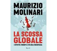 Maurizio Molinari – La scossa globale. L'effetto-Trump e l'età dell'incertezza