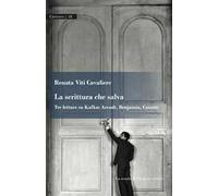 La scrittura che salva. Tre letture su Kafka: Arendt, Benjamin, Canetti