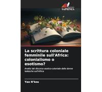 La scrittura coloniale femminile sull'Africa: colonialismo o esotismo?: Analisi del discorso esotico-coloniale delle donne tedesche sull'Africa