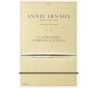 LA SCRITTURA COME UN COLTELLO - ERNAUX ANNIE, JEANNET FREDERIC-YVES - L'orma