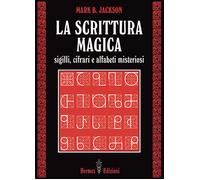La scrittura magica. Sigilli, cifrari e alfabeti misteriosi - Jackson Mark B.