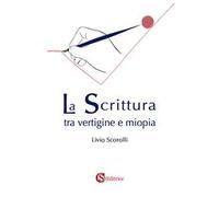 Libri Livio Scorolli - La Scrittura Tra Vertigine E Miopia