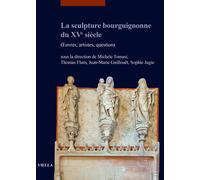 La sculpture bourguignonne du XVe siècle. OEuvres, artistes, questions - F...