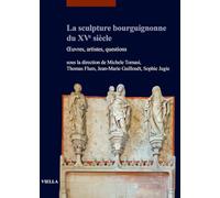 La sculpture bourguignonne du XVe siècle. Œuvres, artistes, questions