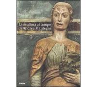 La scultura al tempo di Mantegna tra classicismo e naturalismo. Catalogo della mostra (Mantova, 16 settembre 2006-14 gennaio 2007). Ediz. illustrata