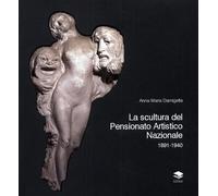 La scultura del Pensionato Artistico Nazionale 1891-1940 - [Lithos]