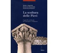 Angelelli,Walter. - La scultura delle Pievi. Capitelli medievali in Casentino e