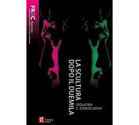 La scultura dopo il duemila. Idolatria e iconoclastia