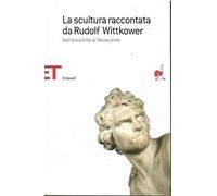 La scultura raccontata da Rudolf Wittkower. Dall'antichità al Novecento