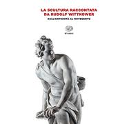 La scultura raccontata da Rudolf Wittkower. Dall'antichità al Novecento