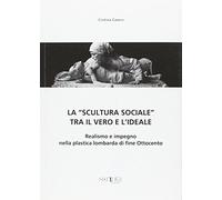 La «scultura sociale» tra il vero e l'ideale. Realismo e impegno nella plastica lombarda di fine Ottocento