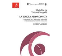 La scuola abbandonata. Il contrasto alla dispersione scolastica attraverso l'orientamento formativo: riflessioni su una ricerca e strategie di intervento