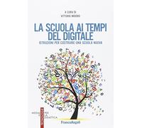 La scuola ai tempi del digitale. Istruzioni per costruire una scuola nuova
