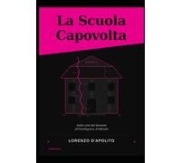 La Scuola Capovolta: Dalla crisi del docente all’Intelligenza Artificiale: cronaca di una scuola che ha smesso di insegnare a imparare
