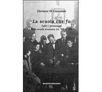 La scuola che fu. Fatti e personaggi della scuola teramana tra '800 e '900