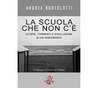 La scuola che non c'è. Utopie, tormenti e disillusioni di un insegnante
