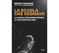 La scuola che sognavo. La musica come bene comune, il jazz come dialogo. Nuova ediz.