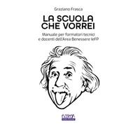 La Scuola che Vorrei: Manuale per formatori tecnici e docenti dell’Area Benessere IeFP