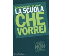 La scuola che vorrei - Scotto di Luzio Adolfo