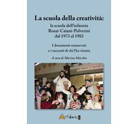 La scuola della creatività: la Rosai-Caiani-Polverini dal 1973 al 1982. I documenti conservati e i racconti di chi l’ha vissuta