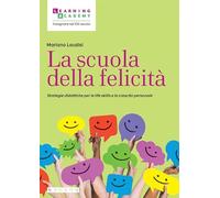 La scuola della felicità. Strategie didattiche per le life skills e la cre...
