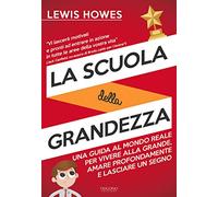 La scuola della grandezza. Una guida al mondo reale per vivere alla grande, amare profondamente e lasciare un segno