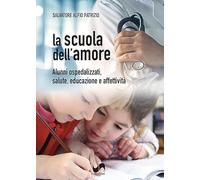 La scuola dell'amore. Alunni ospedalizzati, salute, educazione e affettività