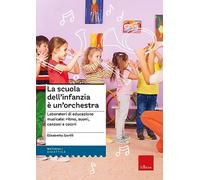 La scuola dell'infanzia è un'orchestra. Laboratori di educazione musicale: ritmo, suoni, canzoni e colori. Con QR Code. Con espansione online