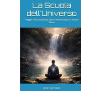 La Scuola dell'Universo: Viaggio nella coscienza, dove l’anima impara a essere libera