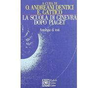 La scuola di Ginevra dopo Piaget - Andreani Dentici O. (cur.); Gattico E. (cur.)